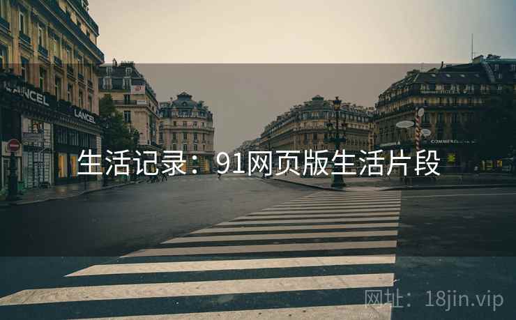 生活记录：91网页版生活片段