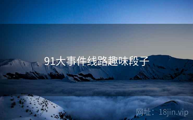 91大事件线路趣味段子