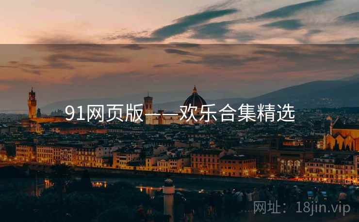 91网页版——欢乐合集精选
