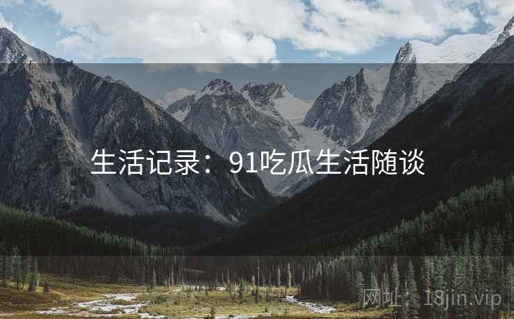 生活记录：91吃瓜生活随谈