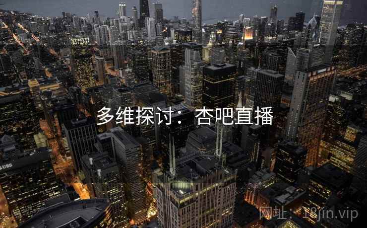 多维探讨：杏吧直播