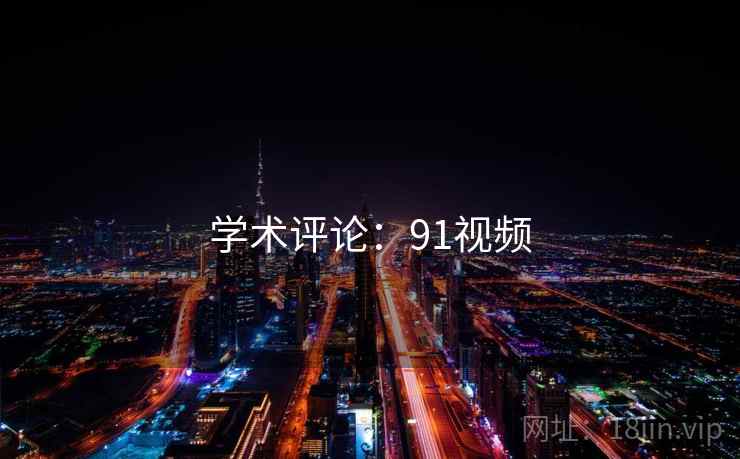 学术评论：91视频