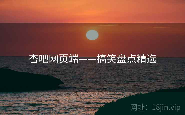 杏吧网页端——搞笑盘点精选