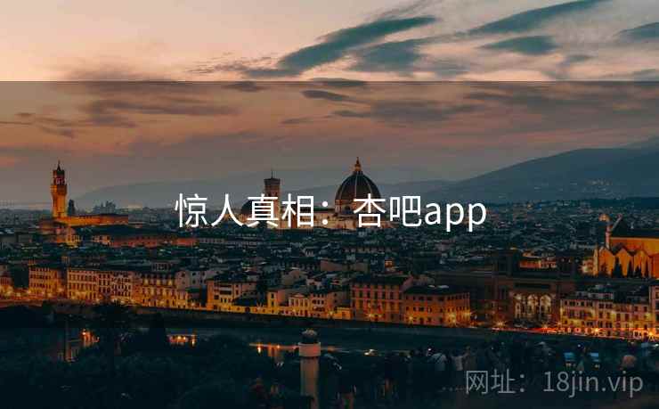 惊人真相:杏吧app